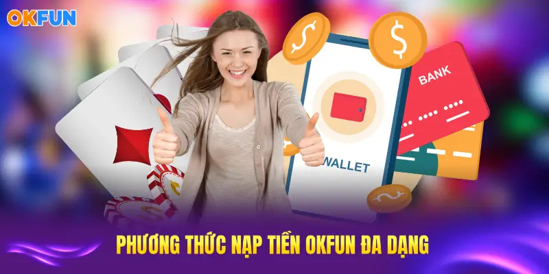 Phương thức nạp tiền OKFUN đa dạng