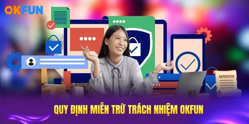 Những quy định miễn trừ trách nhiệm OKFUN áp dụng để bảo vệ quyền lợi các bên