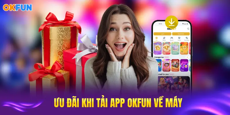 Những ưu điểm khi tải app OKFUN