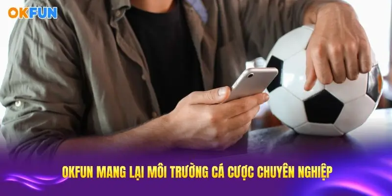 OKFUN mang lại môi trường chơi kèo chấp 1/2 uy tín và chuyên nghiệp